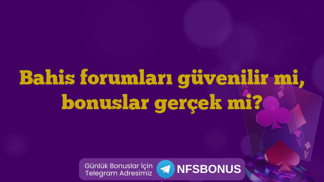 Bahis forumları güvenilir mi, bonuslar gerçek mi?