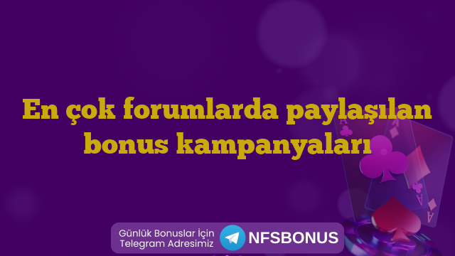 En çok forumlarda paylaşılan bonus kampanyaları