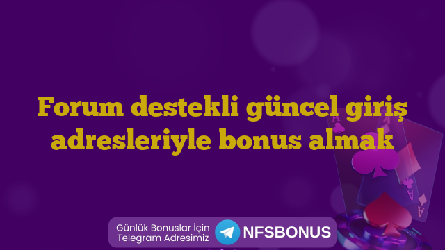 Forum destekli güncel giriş adresleriyle bonus almak