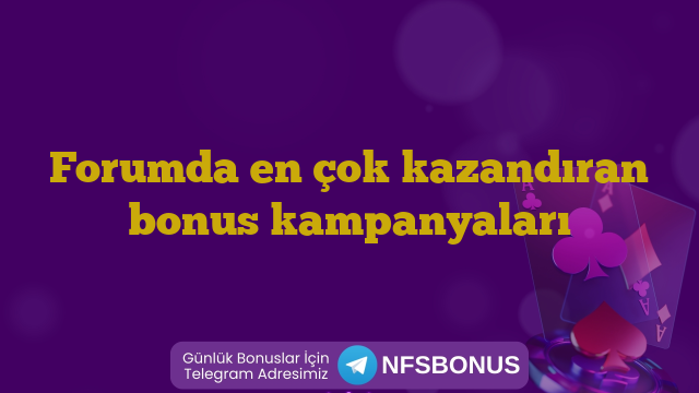 Forumda en çok kazandıran bonus kampanyaları