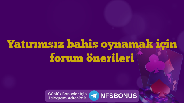 Yatırımsız bahis oynamak için forum önerileri